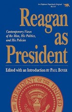 Reagan as President: Contemporary Views of the Man, His Politics, and His Policies - Paul S. Boyer