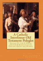 A Catholic Interlinear Old Testament Polyglot: Volume IV: I & II Samuel and I & II Kings in Latin, English, Greek and Hebrew - Paul A. Böer Sr.