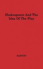 Shakespeare And The Idea Of The Play - Anne Barton