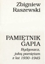 Pamiętnik gapia: Bydgoszcz, jaką pamiętam z lat 1930-1945 - Zbigniew Raszewski