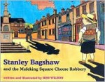 Stanley Bagshaw and the Mafeking Square Cheese Robbery - Bob Wilson