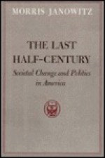 The Last Half-Century: Societal Change and Politics in America - Morris Janowitz