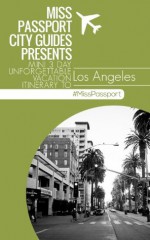 Miss Passport City Guides Presents Mini 3 Day Unforgettable Vacation Itinerary to Los Angeles ( Los Angeles Travel Guide) (Miss Passport Travel Guide) - Sharon Bell, Los Angeles Travel Guide