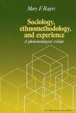 Sociology, Ethnomethodology and Experience - Mary F. Rogers