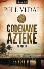 Codename Azteke: Thriller (German Edition) - Bill Vidal, Tanja Ohlsen