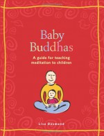 Baby Buddhas: A Guide for Teaching Meditation to Children - Lisa Desmond