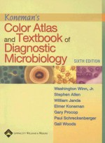 Koneman's Color Atlas and Textbook of Diagnostic Microbiology - Washington C. Winn, Washington C. Winn, Stephen D. Allen, William M. Janda, Paul C. Schreckenberger, Gary W. Procop, Gail L. Woods