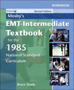 Workbook to Accompany Mosby's EMT-Intermediate Textbook for the 1985 National Standard Curriculum: Revised Edition - Bruce R. Shade