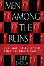 Men Among the Ruins: Post-War Reflections of a Radical Traditionalist - Julius Evola, Joscelyn Godwin