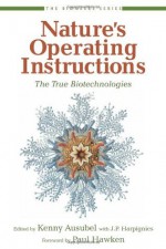 Nature's Operating Instructions: The True Biotechnologies (The Bioneers Series) - Kenny Ausubel, Kenny Ausubel, Paul Hawken