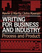 Writing for Business and Industry: Process and Product - Kevin J. Harty, John Keenan