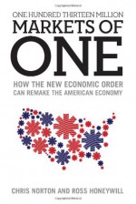 One Hundred Thirteen Million Markets of One - How The New Economic Order Can Remake The American Economy - Chris Norton, Ross Honeywill