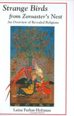 Strange Birds from Zoroaster's Nest: An Overview of Revealed Religions - Laina Farhat-Holzman