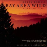 Bay Area Wild: A Celebration of the Natural Heritage of the San Francisco Bay Area - Galen A. Rowell, Michael Sewell