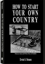 How To Start Your Own Country - Erwin S. Strauss