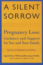 A Silent Sorrow: Pregnancy Loss - Guidance and Support for You and Your Family (Revised and Updated 2nd Edition) - Ingrid Kohn, Isabelle A. Wilkins, Perry-Lynn Moffitt