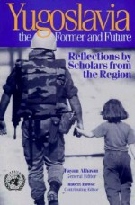 Yugoslavia, the Former and Future: Reflections by Scholars from the Region - Payam Akhavan, Robert Howse