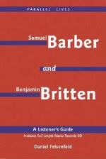 Benjamin Britten and Samuel Barber: Their Lives and Their Music - Daniel Felsenfeld