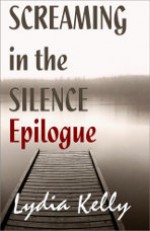 Screaming in the Silence Epilogue - Lydia Kelly