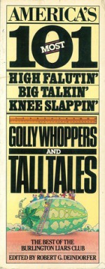 America's 101 Most High Falutin', Big Talkin', Knee Slappin', Golly Whoppers and Tall Tales: The Best of the Burlington Liars Club - Robert G. Deindorfer