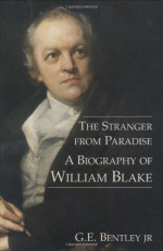 The Stranger from Paradise: A Biography of William Blake - G.E. Bentley