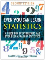 Even You Can Learn Statistics: A Guide for Everyone Who Has Ever Been Afraid of Statistics, Enhanced Edition - David M. Levine, David F. Stephan