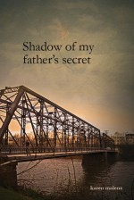 Shadow of My Father's Secret - Karen Malena