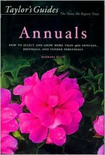 Taylor's Guide to Annuals: How to Select and Grow more than 400 Annuals, Biennials, and Tender Perennials- Flexible Binding - Barbara W. Ellis