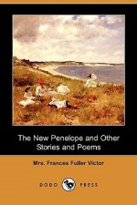 The New Penelope and Other Stories and Poems (Dodo Press) - Frances Fuller Victor