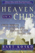 Heaven in a Chip: Fuzzy Visions of Society and Science in the Digital Age - Bart Kosko