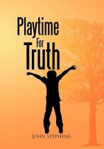 Playtime for Truth - John Stephens