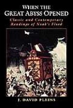 When the Great Abyss Opened: Classic and Contemporary Readings of Noah's Flood - John Pleins, Welch IRA David