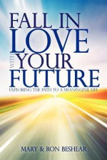 Fall in Love with Your Future: Exploring the Path to a Meaningful Life - Ron Beshear, Mary Beshear