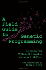 A Field Guide to Genetic Programming - Riccardo Poli, William B. Langdon, Nicholas Freitag McPhee