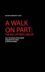 A Walk On Part: The Fall of New Labour - Chris Mullin, Michael Chaplin