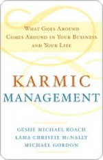 Karmic Management: What Goes Around Comes Around in Your Business and Your Life - Michael Roach, Michael Gordon, Michael Roach, Christie McNally