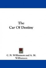 The Car of Destiny - Alice Muriel Williamson, Charles Norris Williamson