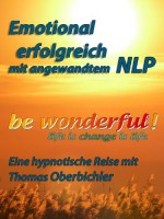 be wonderful! Emotional erfolgreich mit angewandtem NLP! (Erfolgreich im Alltag) (German Edition) - Thomas Oberbichler, Christiane Pape