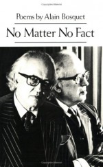 No Matter No Fact: Poems - Alain Bosquet