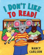 I Don't Like to Read - Nancy Carlson