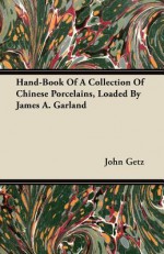 Hand-Book of a Collection of Chinese Porcelains, Loaded by James A. Garland - John Getz