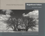 Magnificent Failure: A Portrait of the Western Homestead Era - John Martin Campbell, Kenneth W. Karsmizki