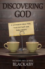 Discovering God: A Conversation about Faith, Truth, and Stuff That Really Matters - Richard Blackaby, Mel Blackaby, Mike Blackaby