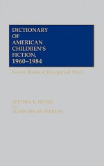 Dictionary of American Children's Fiction, 1960-1984: Recent Books of Recognized Merit - Alethea K. Helbig, Agnes Regan Perkins