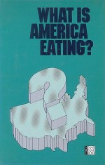 What Is America Eating?: Proceedings of a Symposium - Food and Nutrition Board, National Research Council