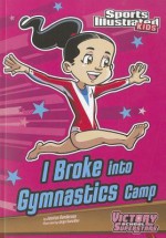 I Broke into Gymnastics Camp (Sports Illustrated Kids Victory School Superstars - Jessica Gunderson, Jorge Santillan