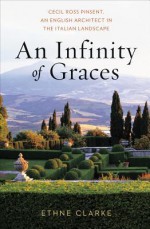 An Infinity of Graces: Cecil Ross Pinsent, an English Architect in the Italian Landscape - Ethne Clarke