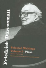 Selected Writings, Vol. 1: Plays - Friedrich Dürrenmatt, Kenneth J. Northcott, Joel Agee