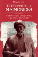 Interpreting Maimonides: Studies in Methodology, Metaphysics, and Moral Philosophy - Marvin Fox, Calvin Goldscheider, William Scott Green