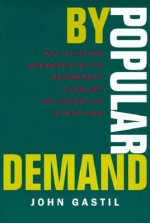 By Popular Demand: Revitalizing Representative Democracy Through Deliberative Elections - John Gastil